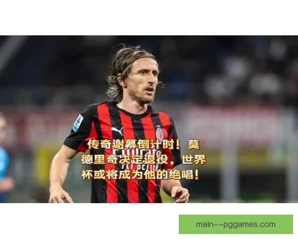 莫德里奇美洲杯关键战全面回顾领袖价值与赛场影响力技术与精神双重体现